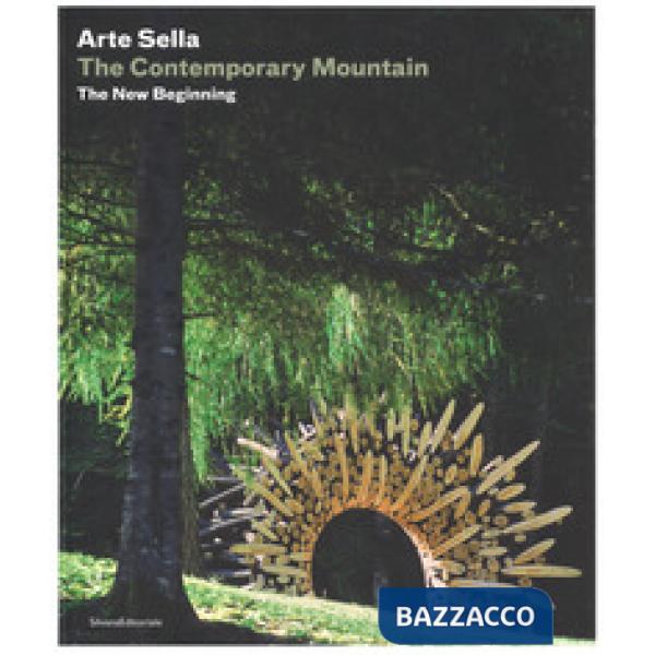 Arte Sella. The contemporary mountain. The new beginning. Ediz. italiana e ingle