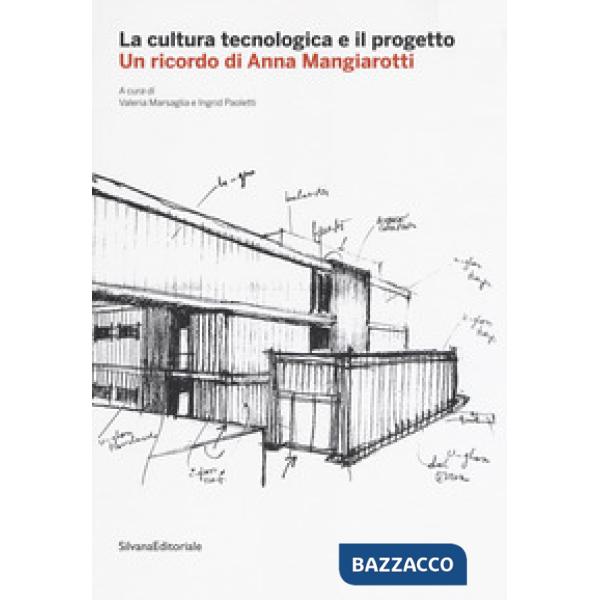 Cultura tecnologica e il progetto. Un ricordo di Anna Mangiarotti. Ediz. illustrata (La)