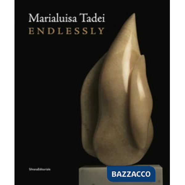 Marialuisa Tadei. Endlessly. Catalogo della mostra (Venezia, 10 maggio-28 novembre 2017). Ediz. italiana e inglese
