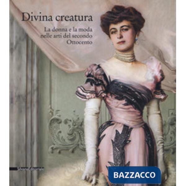 Divina creatura. La donna e la moda nelle arti del secondo Ottocento. Catalogo della mostra (Rancate, 15 ottobre 2017-28 gennaio