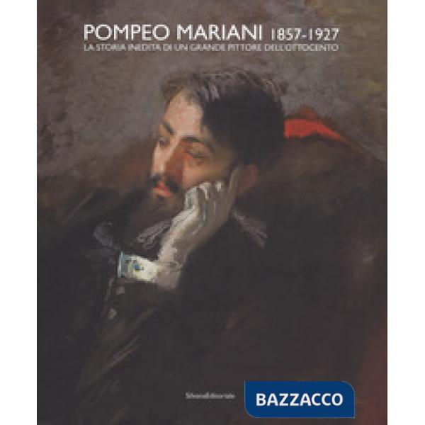 Pompeo Mariani (1857-1927). La storia inedita di un grande pittore dell'Ottocento. Ediz. a colori