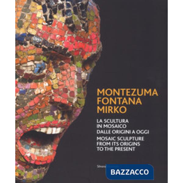 Montezuma, Fontana, Mirko. La scultura in mosaico dalle origini a oggi. Catalogo della mostra (Ravenna, 7 ottobre 2017-7 gennaio