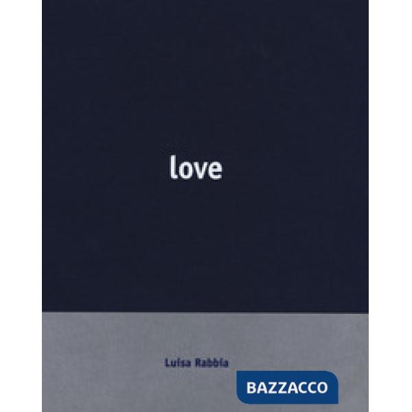 Luisa Rabbia. Love. Catalogo della mostra (Reggio Emilia, 15 ottobre 2017-18 febbraio 2018). Ediz. italiana e inglese
