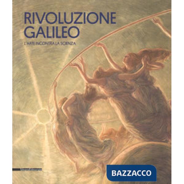 Rivoluzione Galileo. L'arte incontra la scienza. Catalogo della mostra (Padova, 18 novembre 2017-18 marzo 2018). Ediz. a colori