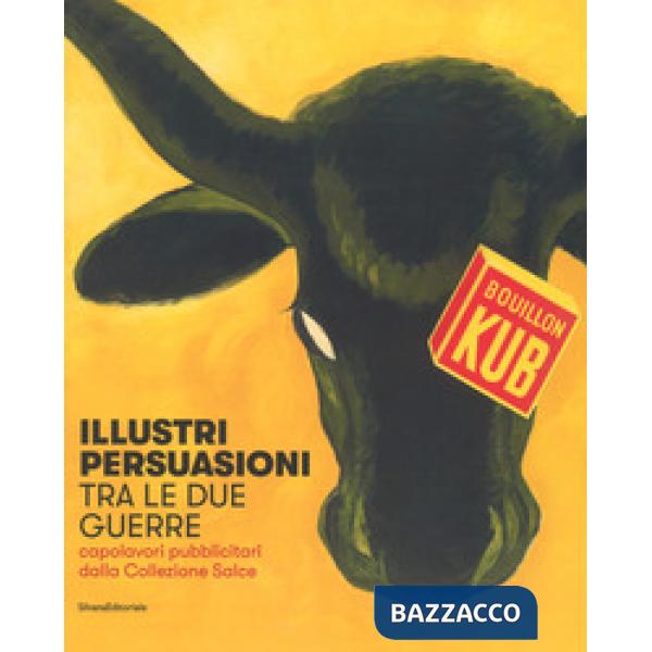 Illustri persuasioni tra le due guerre. Capolavori pubblicitari dalla Collezione Salce. Catalogo della mostra (Treviso, 14 ottob