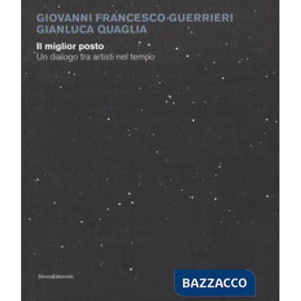 Giovanni Francesco Guerrieri, Gianluca Quaglia. Il miglior posto. Un dialogo tra artisti nel tempo. Catalogo della mostra (Monza