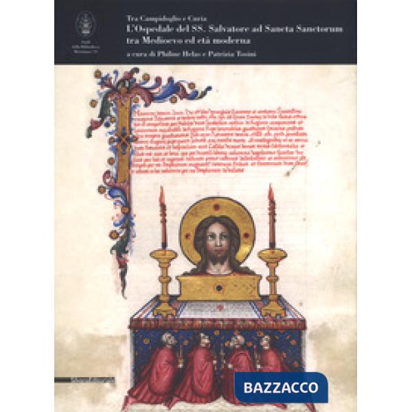 Ospedale del SS. Salvatore ad Sancta Sanctorum tra medioevo ed età moderna. Tra Campidoglio e Curia. Ediz. a colori (L')