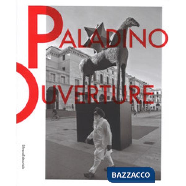 Mimmo Paladino. Ouverture. Catalogo della mostra (Brescia, 6 maggio 2017-2 settembre 2018). Ediz. italiana e inglese