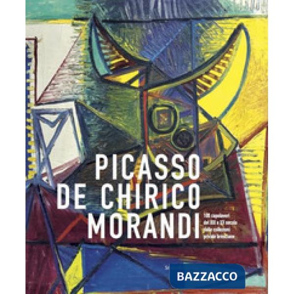 Picasso, De Chirico, Morandi. 100 capolavori del XIX e XX secolo dalle collezioni bresciane. Catalogo della mostra (Brescia, 20 