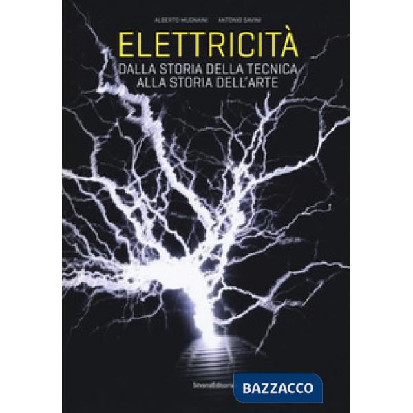 Elettricità. Dalla storia della tecnica alla storia dell'arte. Ediz. a colori