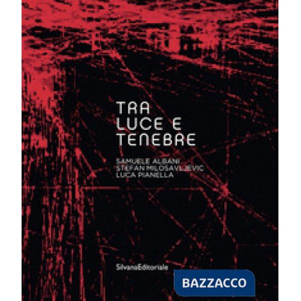 Tra luce e tenebre. Samuel Albani, Stefan Milosavljevic, Luca Pianella. Ediz. illustrata