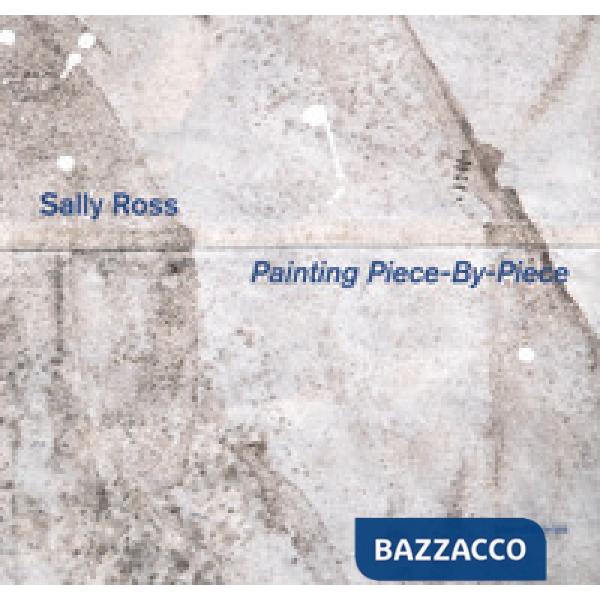 Sally Ross. Painting piece-by-piece. Catalogo della mostra (Reggio Emilia, 4 marzo-29 luglio 2018). Ediz. italiana e inglese