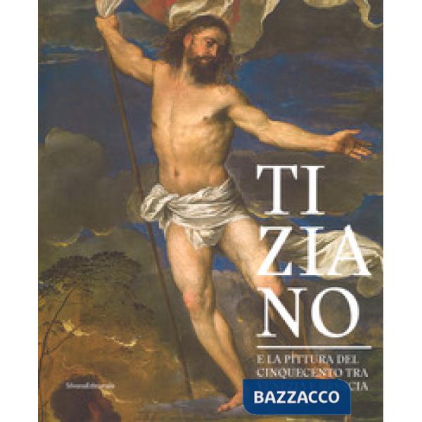 Tiziano e la pittura del Cinquecento tra Venezia e Brescia. Catalogo della mostra (Brescia, 21 marzo-1 luglio 2018). Ediz. a col