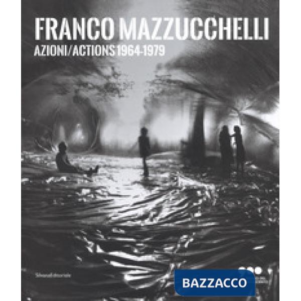 Franco Mazzucchelli. Azioni/Actions 1964-1979. Catalogo della mostra (Milano, 8 marzo-10 giugno 2018). Ediz. italiana e inglese