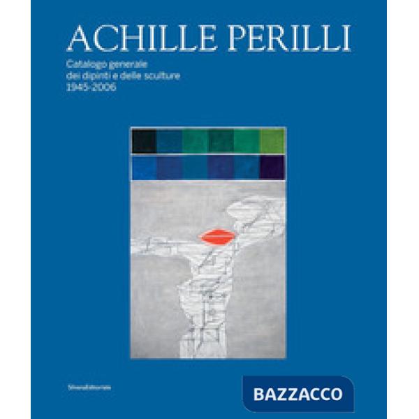 Achille Perilli. Catalogo generale dei dipinti e delle sculture (1945-2016). Ediz. illustrata