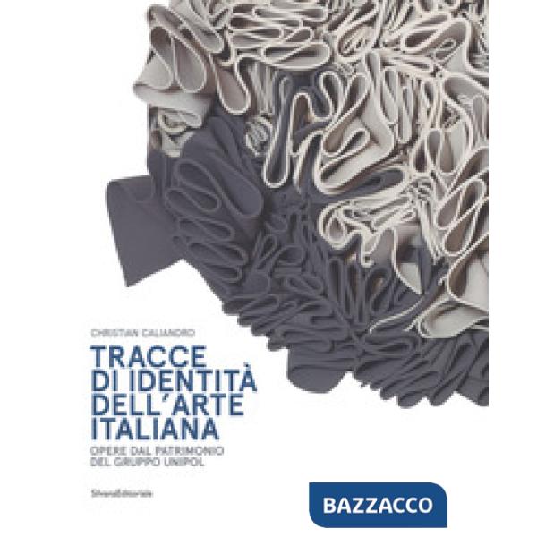 Tracce di identità dell'arte italiana. Opere dal patrimonio del Gruppo Unipol. E