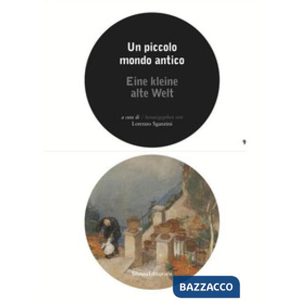 Piccolo mondo antico. Catalogo della mostra (Lugano, 25 marzo-21 ottobre 2018). Ediz. italiana e tedesca (Un)