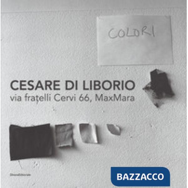 Cesare DI Liborio. Via fratelli Cervi 66, MaxMara. Ediz. italiana, inglese e francese