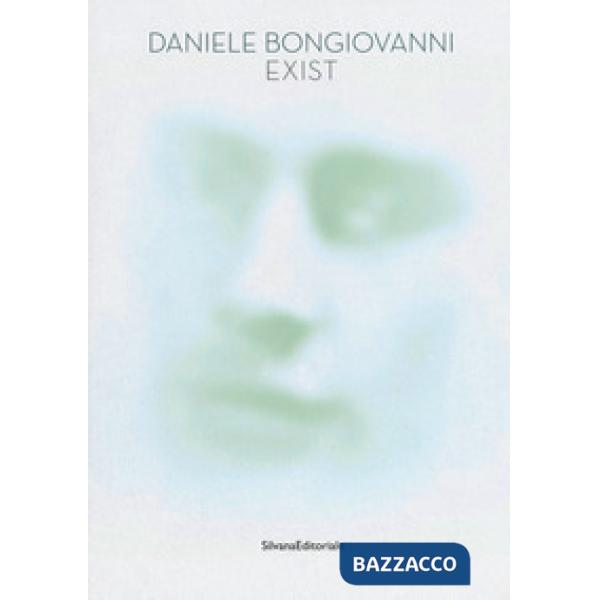 Daniele Bongiovanni. Exist. Catalogo della mostra (Pavia, 4-27 maggio 2018). Ediz. a colori