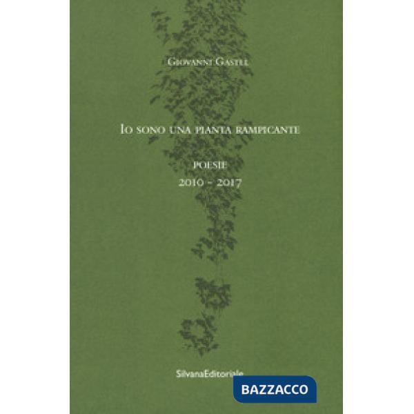 Io sono una pianta rampicante. Poesie 2010-2017