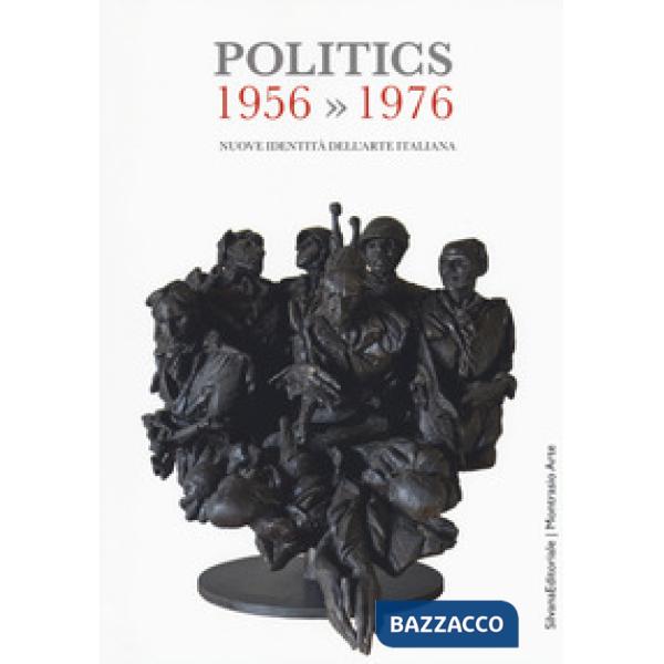 Politics 1956-1976. Nuove identità dell'arte italiana. Catalogo della mostra (Ge