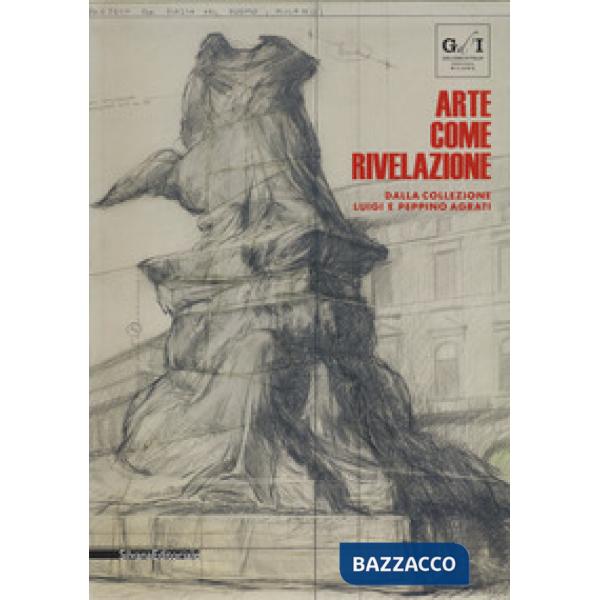 Arte come rivelazione. Dalla Collezione Luigi e Peppino Agrati. Catalogo della m