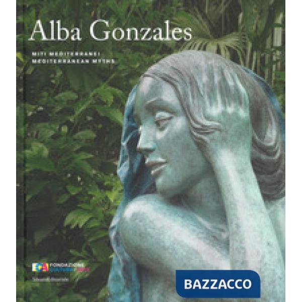 Alba Gonzales. Miti mediterranei. Catalogo della mostra (Palermo, 25 maggio-30 settembre 2018). Ediz. italiana e inglese