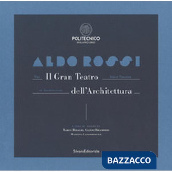 Aldo Rossi. Il gran teatro dell'architettura. Catalogo della mostra (Milano, 19 ottobre-6 dicembre 2017). Ediz. italiana e ingle