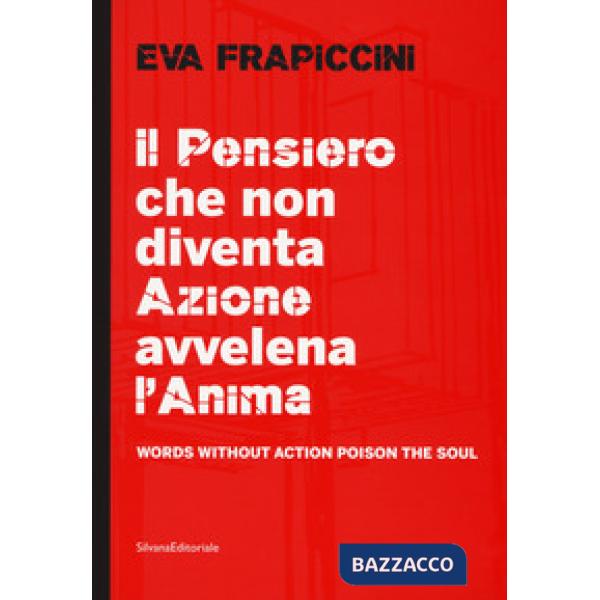 Eva Frapiccini. Il pensiero che non diventa azione avvelena l'anima-Words without action poison the soul. Ediz. a colori