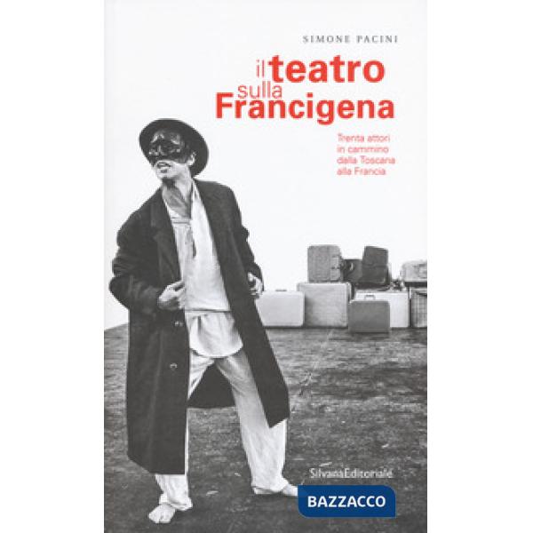 Teatro sulla Francigena. Trenta attori in cammino dalla Toscana alla Francia (Il