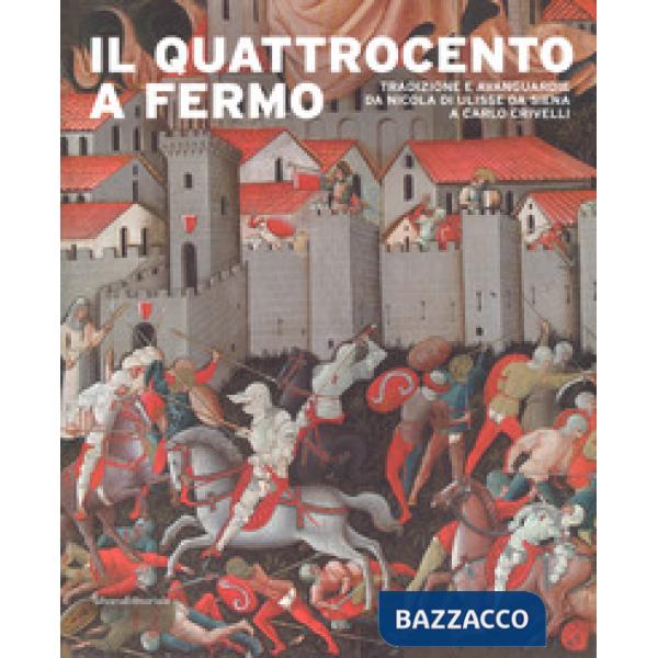 Quattrocento a Fermo. Tradizione e avanguardie da Nicola di Ulisse da Siena a Carlo Crivelli. Catalogo della mostra (Fermo, 21 a