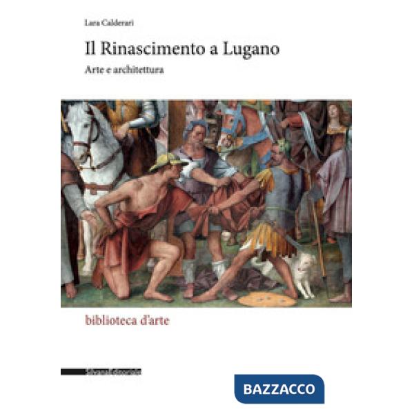Rinascimento a Lugano. Arte e architettura. Ediz. illustrata (Il)