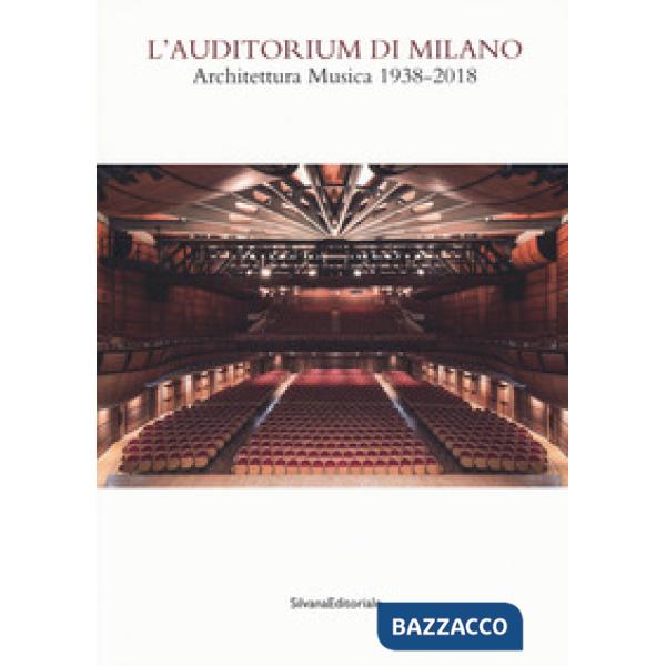 Auditorium di Milano. Architettura musica (1938-2018). Catalogo della mostra (Milano, 8 novembre-2 dicembre 2018). Ediz. illustr