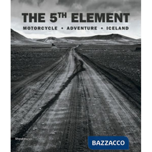 5th element. Motorcycle, adventure, Iceland. Ediz. italiana e inglese (The)