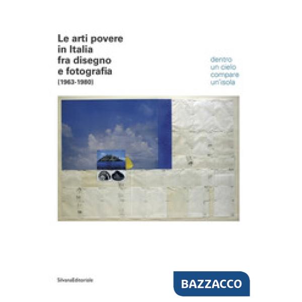 Arti povere in Italia fra disegno e fotografia (1963-1980). Dentro un cielo compare un'isola. Catalogo della mostra (Jesi, 20 lu