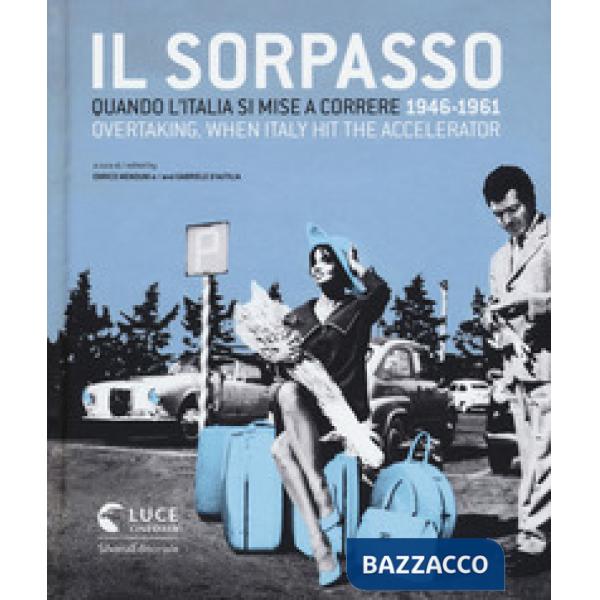 Sorpasso. Quando l'Italia si mise a correre (1946-1961). Catalogo della mostra (Roma, 12 ottobre 2018-3 febbraio 2019). Ediz. it