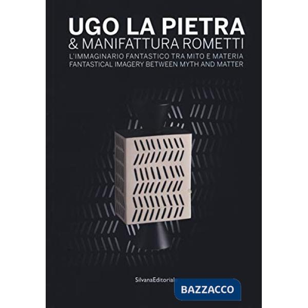 Ugo La Pietra & Manifattura Rometti. L'immaginario fantastico tra mito e materia. Catalogo della mostra (Milano, 9 ottobre-17 no