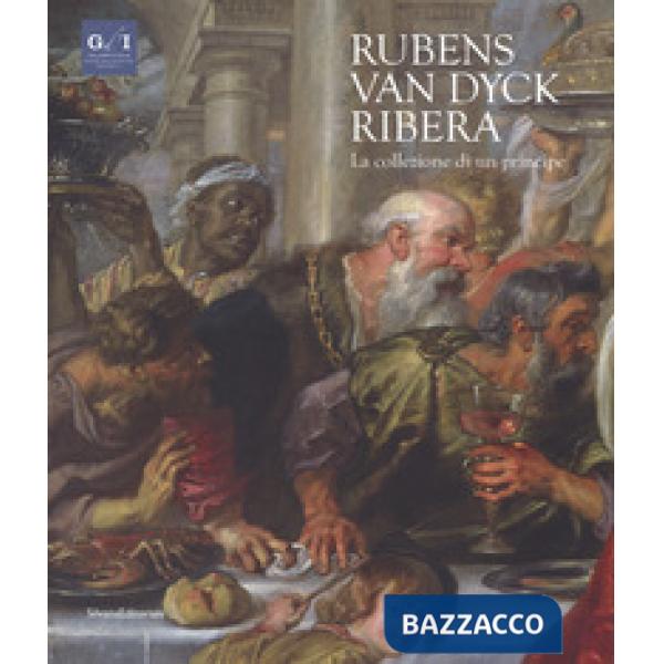 Rubens, Van Dyck, Ribera. La collezione di un principe. Catalogo della mostra (Napoli, 5 dicembre 2018-7 aprile 2019). Ediz. a c