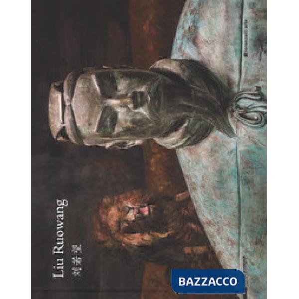 Liu Ruowang. Paintings and sculptures 2007-2017. Catalogo della mostra (Milano, 