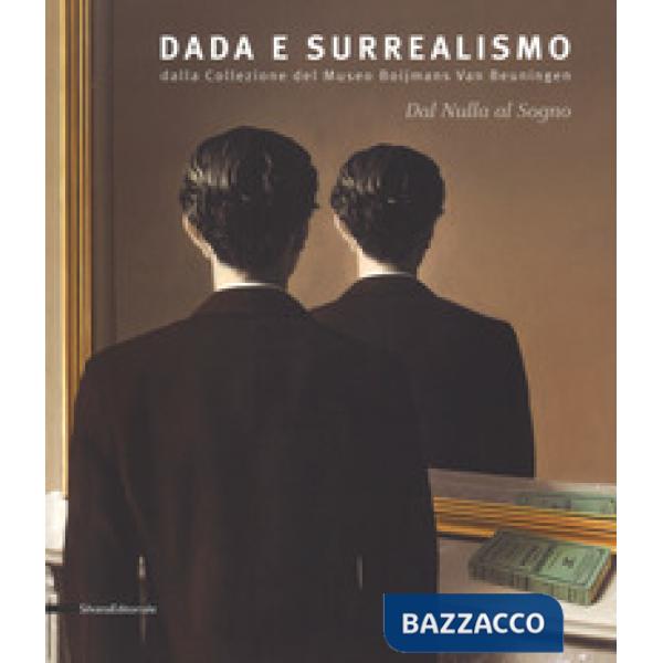 Dal nulla al sogno. Dada e surrealismo. Dalla Collezione del Museo Boijmans Van Beuningen. Catalogo della mostra (Alba, 27 ottob