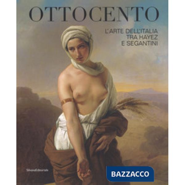 Ottocento. L'arte dell'Italia tra Hayez e Segantini. Catalogo della mostra (Forlì, 9 febbraio-16 giugno 2019). Ediz. a colori