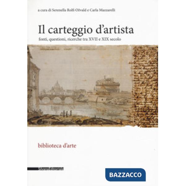 Carteggio d'artista. Fonti, questioni, ricerche tra XVII e XIX secolo (Il)