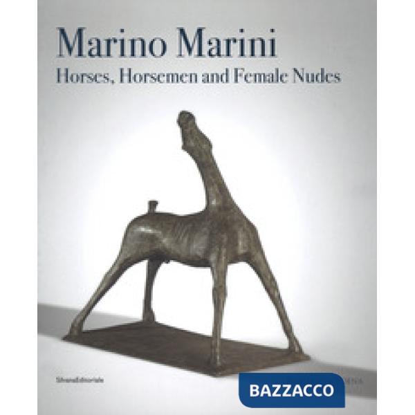 Marino Marini. Horses, horsemen and female nudes. Catalogo della mostra (Londra, 27 febbraio-1 giugno 2018). Ediz. a colori