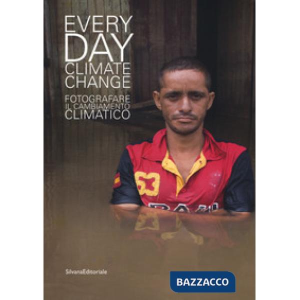 Everyday climate change. Fotografare il cambiamento climatico. Catalogo della mostra (Verona, 6 ottobre 2018-13 gennaio 2019). E