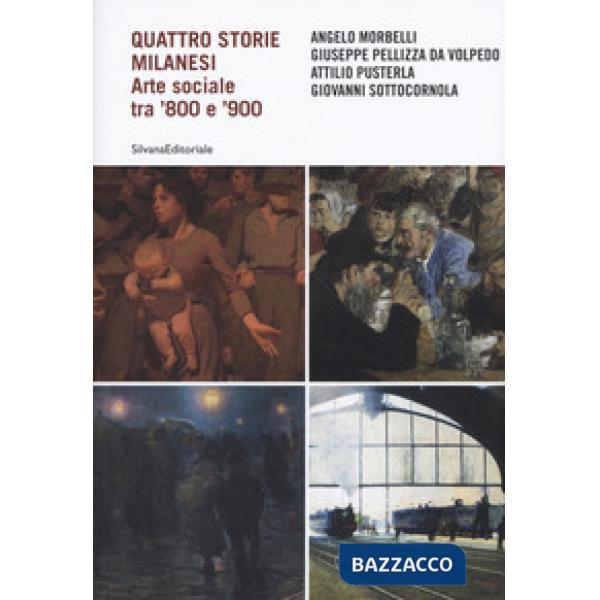 Quattro storie milanesi. Arte sociale tra '800 e '900. Ediz. illustrata