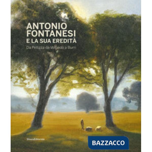 Antonio Fontanesi e la sua eredità. Da Pellizza da Volpedo a Burri. Catalogo della mostra (Reggio Emilia, 6 aprile-14 luglio 201