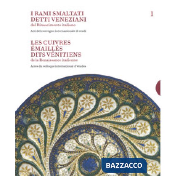 Rami smaltati detti veneziani del rinascimento italiano. Ediz. italiana e francese (I). Vol. 1-2: Atti del convegno internaziona