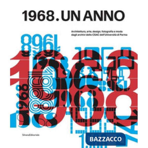 1968. Un anno. Architettura, arte, design, fotografia e moda dagli archivi dello CSAC dell'Università di Parma