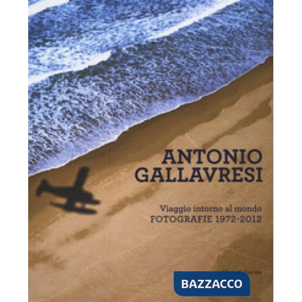 Antonio Gallavresi. Viaggio intorno al mondo. Fotografie 1972-2012
