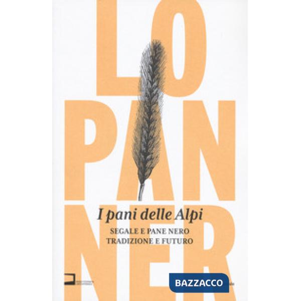 Pani delle Alpi. Segale e pane nero. Tradizione e futuro. Ediz. a colori (I)